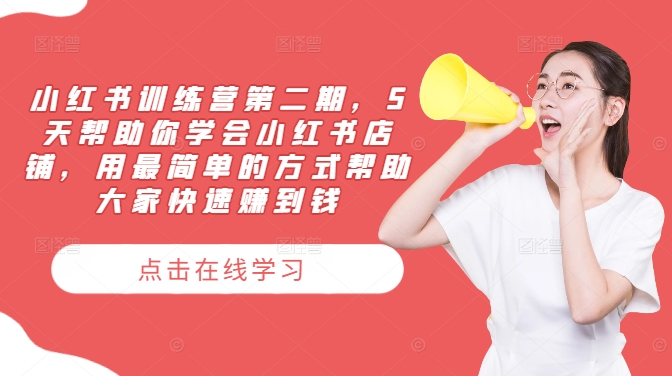 小红书训练营第二期,5天帮助你学会小红书店铺,用最简单的方式帮助大家快速赚到钱-吾爱云课堂
