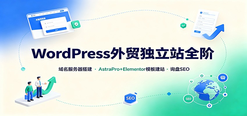 WordPress外贸独立站全阶：域名服务器搭建，AstraPro+Elementor模板建站与询盘询盘SEO-吾爱云课堂