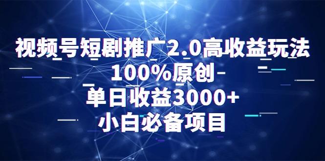 视频号短剧推广2.0高收益玩法,100%原创,单日收益3000+,小白必备项目-吾爱云课堂