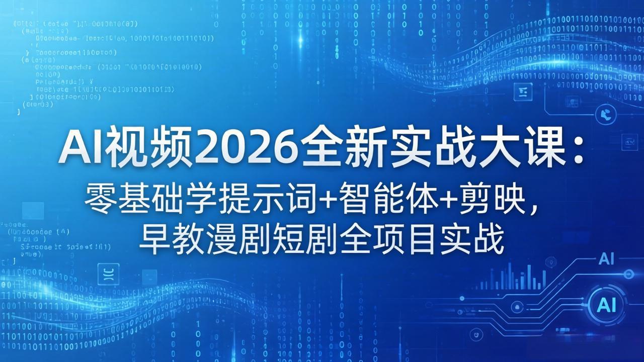 AI视频2026全新实战大课：零基础学提示词+智能体+剪映，早教漫剧短剧全项目实战-吾爱云课堂