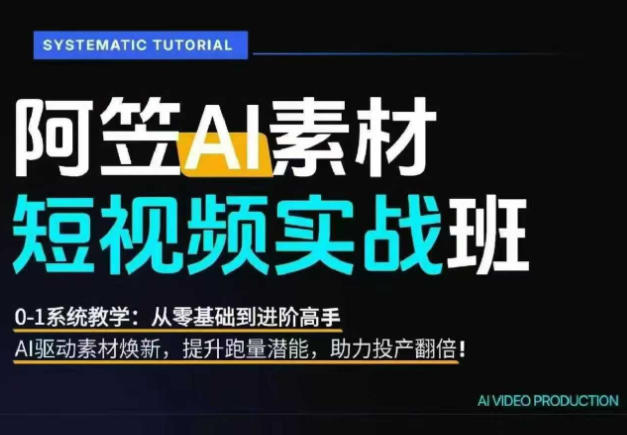 AI视频素材实战班，0-1系统教学，从零基础到进阶高手AI驱动素材焕新，提升跑量潜能，助力投产翻倍(更新)-吾爱云课堂