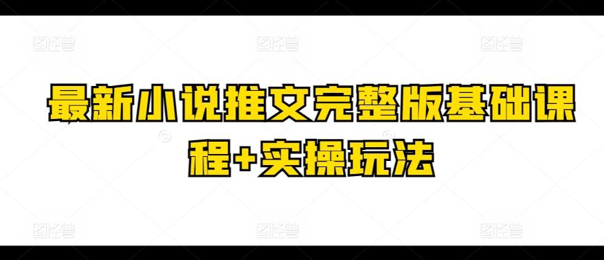 最新小说推文完整版基础课程+实操玩法-吾爱云课堂