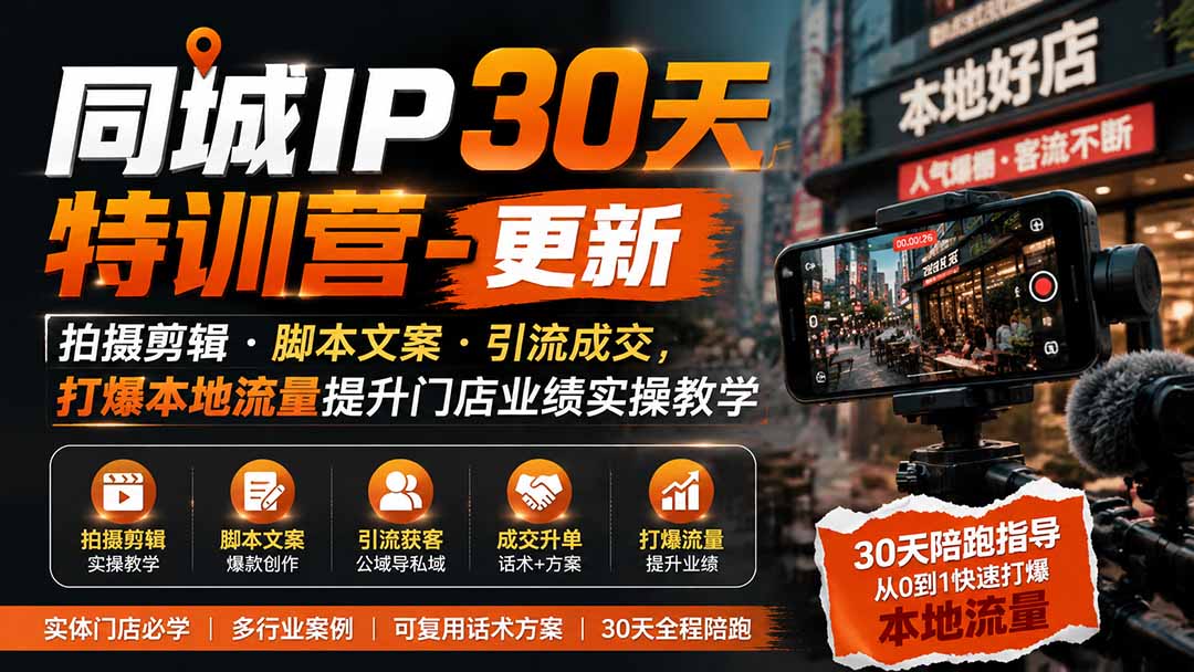 同城IP30天特训营-更新｜拍摄剪辑+脚本文案+引流成交，打爆本地流量提升门店业绩实操教学-吾爱云课堂