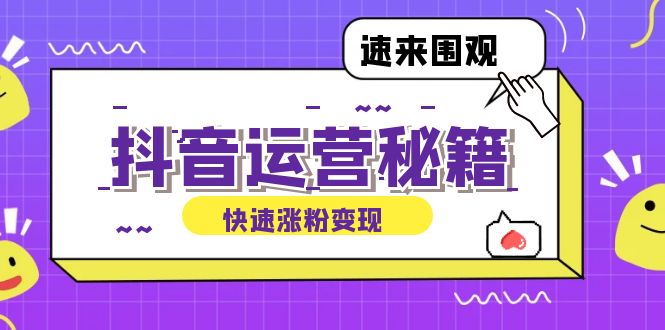 抖音运营涨粉秘籍:从零到一打造盈利抖音号,揭秘账号定位与制作秘籍-吾爱云课堂