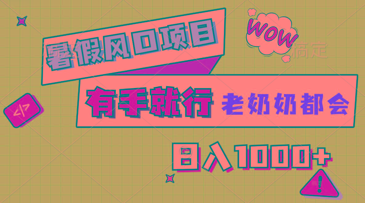 暑假风口项目,有手就行,老奶奶都会,轻松日入1000+-吾爱云课堂