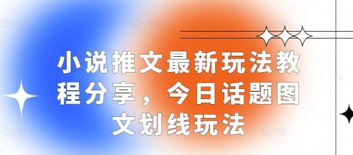 小说推文最新玩法教程分享,今日话题图文划线玩法-吾爱云课堂