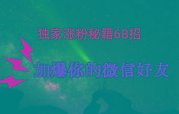 独家引流秘籍68招,深藏多年的压箱底,效果惊人,加爆你的微信好友!-吾爱云课堂