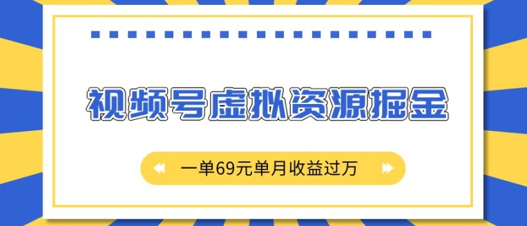 外面收费2980的项目,视频号虚拟资源掘金,一单69元单月收益过W【揭秘】-吾爱云课堂