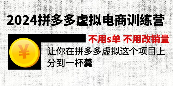 2024拼多多虚拟电商训练营 不s单 不改销量  做虚拟项目分一杯羹(更新10节-吾爱云课堂