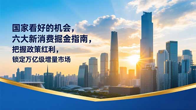 某付费文章：国家看好的机会，六大新消费掘金指南，把握政策红利，锁定万亿级增量市场-吾爱云课堂