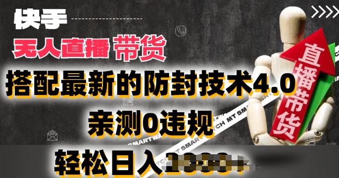 2024年快手无人直播卖货，搭配最新的防封技术4.0.亲测0违规，轻松日入2k【揭秘】-吾爱云课堂