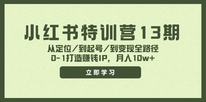 小红书特训营13期,从定位/到起号/到变现全路径,0-1打造赚钱IP,月入10w+-吾爱云课堂