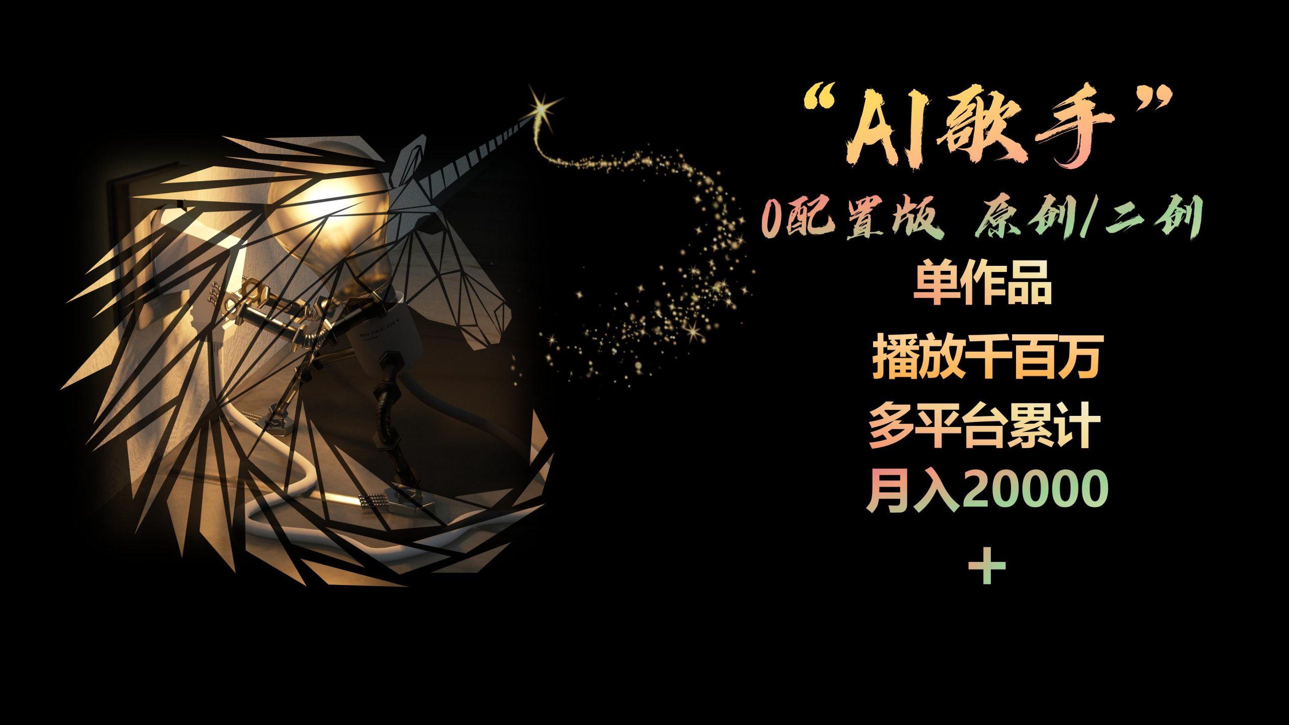 AI歌手,0配置版,原创/二创,单作品播放千百万,多平台累计,月入20000+-吾爱云课堂