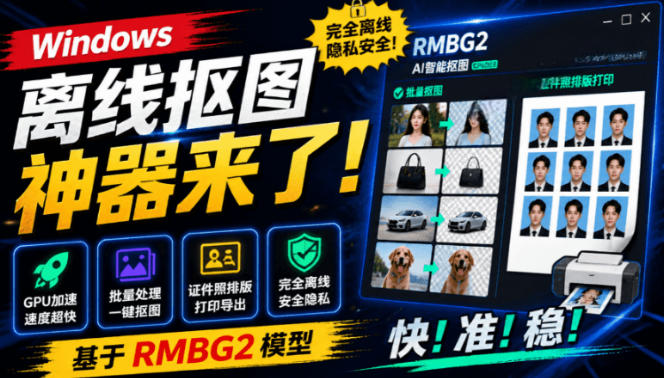 Windows离线抠图神器来了！支持批量抠图+证件照排版打印，基于RMBG2模型，GPU加速方块AI抠图-吾爱云课堂