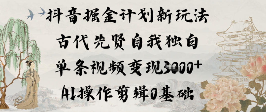 抖音掘金计划新玩法，古代先贤自我独白，单条视频变现1k+，AI操作剪辑0基础-吾爱云课堂