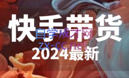 快手带货(2024最新)-吾爱云课堂
