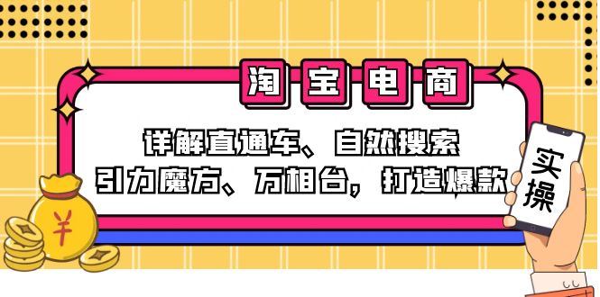 2024淘宝电商课程:详解直通车、自然搜索、引力魔方、万相台,打造爆款-吾爱云课堂