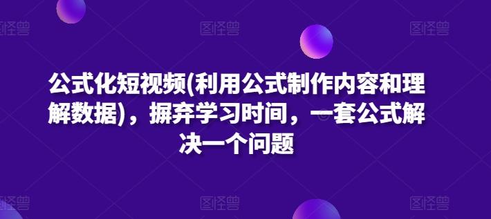 公式化短视频(利用公式制作内容和理解数据),摒弃学习时间,一套公式解决一个问题-吾爱云课堂