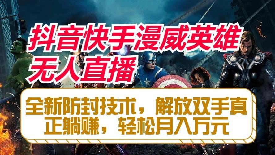 抖音快手漫威英雄无人直播,全新防封技术,解放双手真正躺赚,轻松月入万元-吾爱云课堂