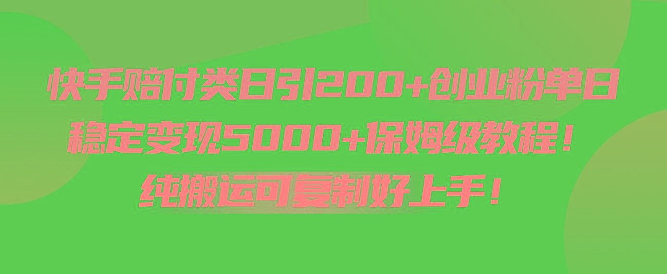 快手赔付类日引200+创业粉,单日稳定变现5000+保姆级教程!纯搬运可复制好上手!-吾爱云课堂