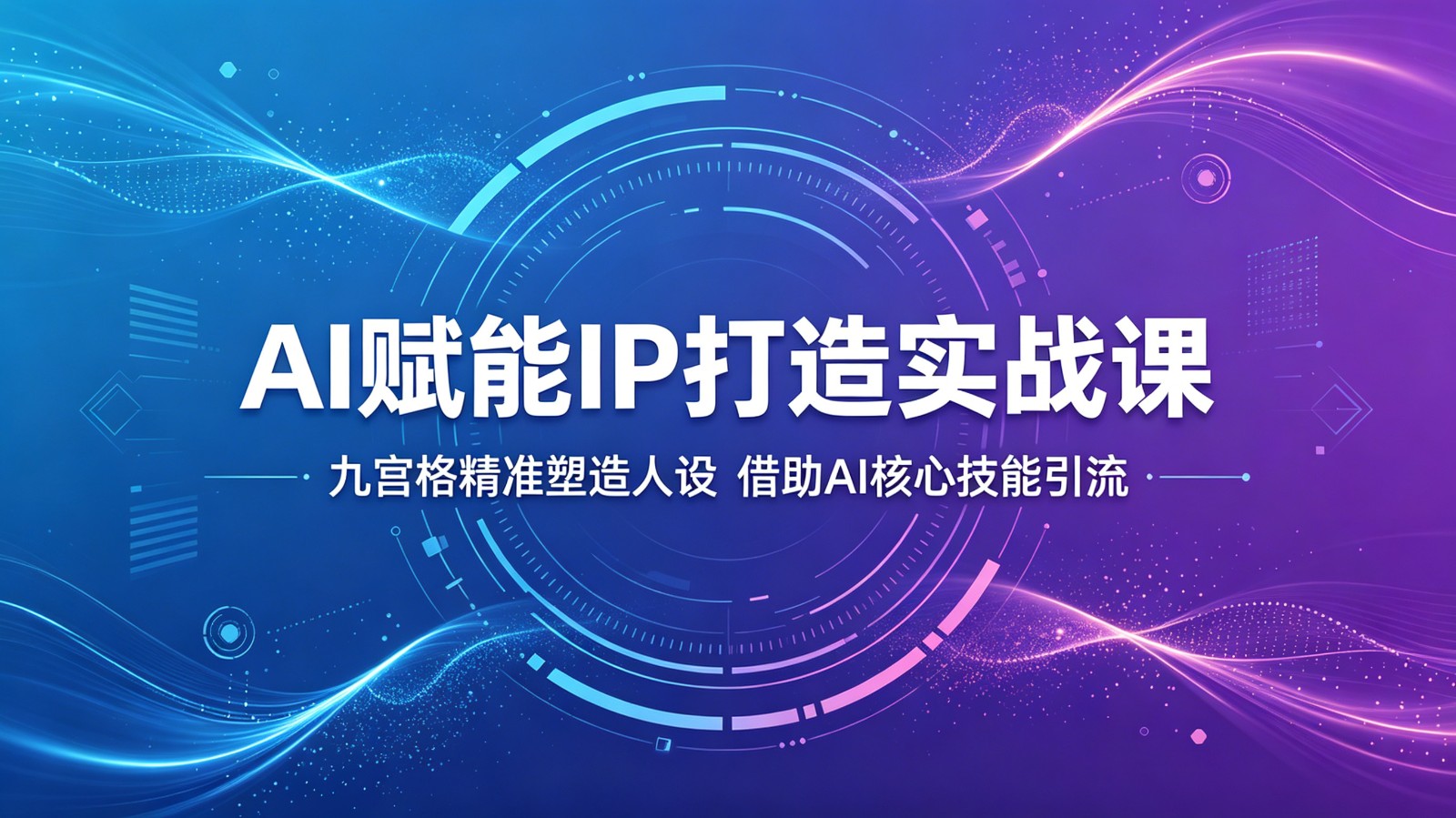 AI赋能IP打造实战课：九宫格精准塑造人设，借助AI核心技能引流-吾爱云课堂