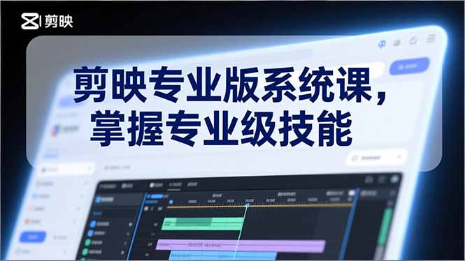 剪映专业版系统课，基础操作、高级技巧、电影调色、特效制作、AI应用/等等，掌握专业级技能-吾爱云课堂