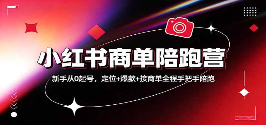 小红书商单陪跑营：新手从0起号，定位+爆款+接商单全程手把手陪跑-吾爱云课堂