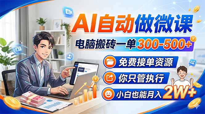 AI自动做微课，电脑搬砖一单300-500+，免费接单资源，你只管执行，小白也能月入2W+-吾爱云课堂