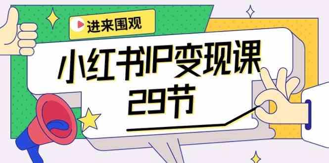 小红书IP变现课:开店/定位/IP变现/直播带货/爆款打造/涨价秘诀/等等/29节-吾爱云课堂