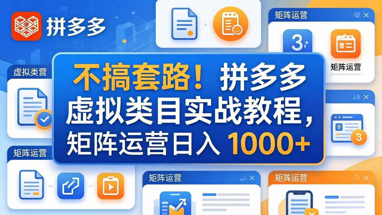 不搞套路！拼多多虚拟类目实战教程，矩阵运营日入 1000+-吾爱云课堂
