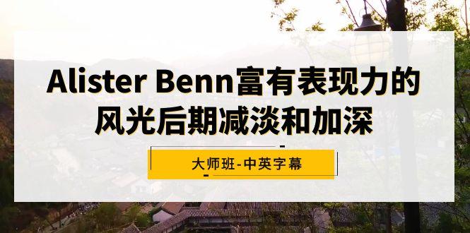 Alister Benn富有表现力的风光后期减淡和加深大师班-中英字幕-吾爱云课堂