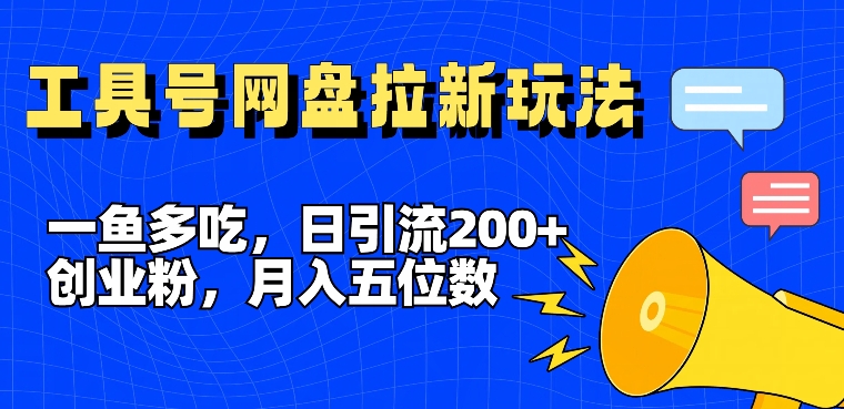一鱼多吃，日引流200+创业粉，全平台工具号，网盘拉新新玩法月入5位数【揭秘】-吾爱云课堂