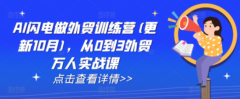 AI闪电做外贸训练营(更新25年3月),从0到3外贸万人实战课-吾爱云课堂