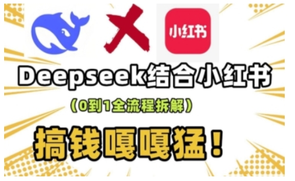 deepseek+小红书打造流量生产线实操课,0到1全流程拆解,搞钱嘎嘎猛-吾爱云课堂