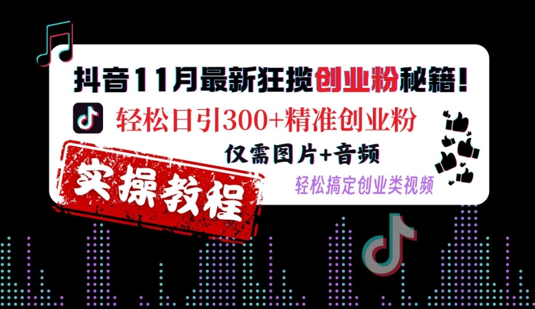 抖音11月最新狂揽创业粉秘籍，轻松日引300+精准创业粉，仅需图片+音频，轻松搞定创业类视频-吾爱云课堂