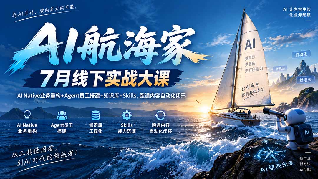 AI航海家 7月线下实战大课-无水印｜AI Native业务重构+Agent员工搭建+知识库+Skills，跑通内容自动化闭环-吾爱云课堂