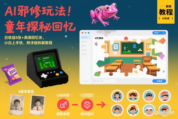 AI邪修玩法，童年探秘回忆，日收益8张+满满回忆杀，小白上手快，附详细拆解教程-吾爱云课堂