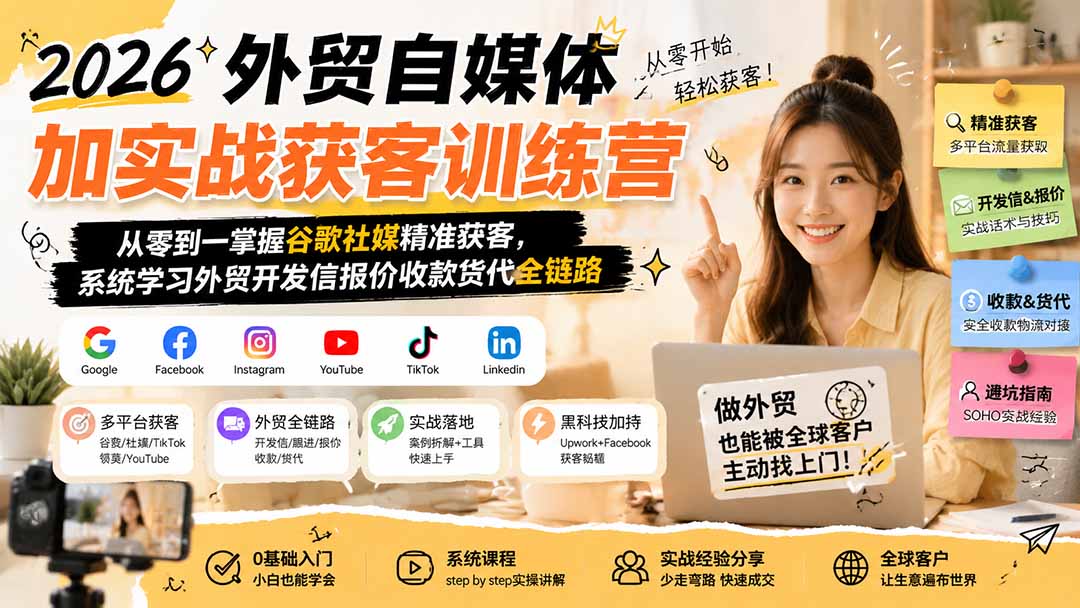 2026外贸自媒体加实战获客训练营；从零到一掌握谷歌社媒精准获客，系统学习外贸开发信报价收款货代全链路-吾爱云课堂