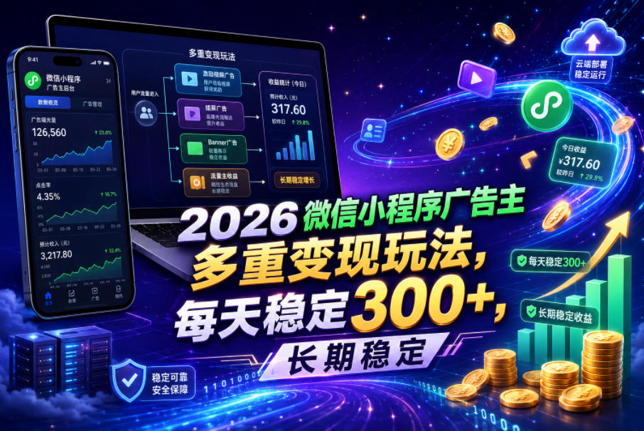 2026微信小程序广告主，多重变现玩法，每天稳定300+，长期稳定【揭秘】-吾爱云课堂