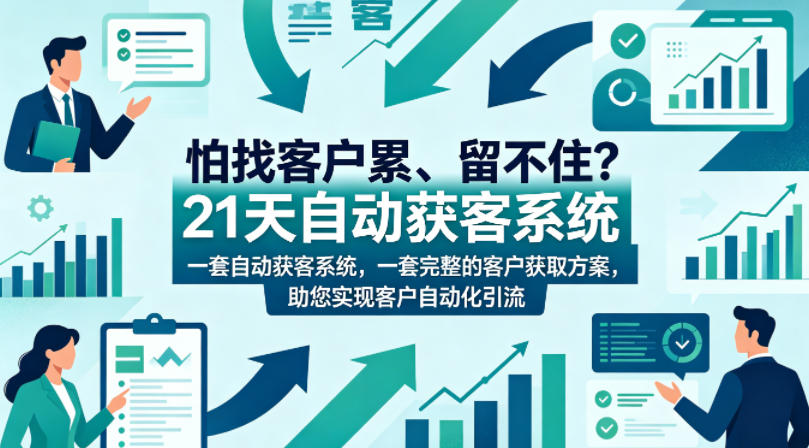怕找客户累、留不住？21天自动获客系统，一套完整的客户获取方案，助您实现客户自动化引流【原创双语字幕】-吾爱云课堂