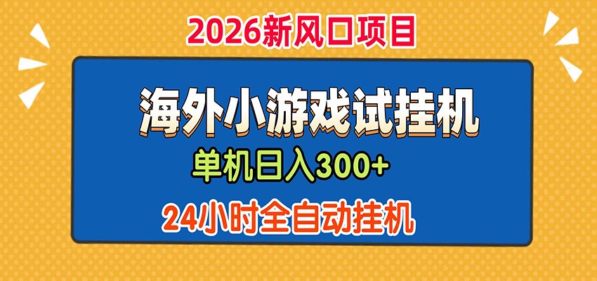 单机日产300+！ 海外广告小游戏试玩搬砖，24小时脚本全自动挂机-吾爱云课堂