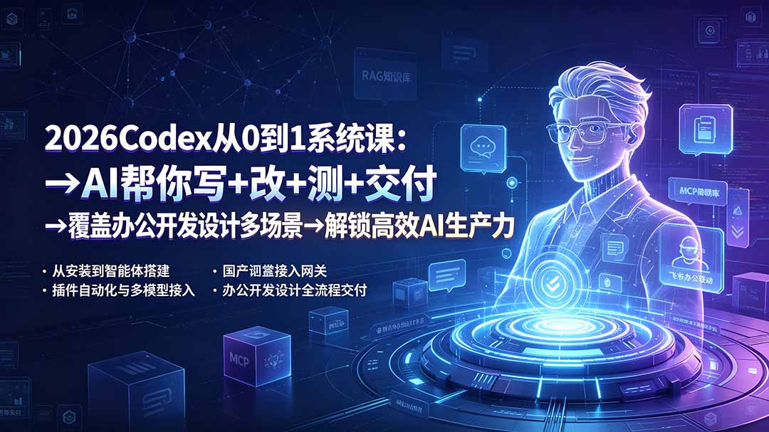2026Codex从0到1系统课:→AI帮你写+改+测+交付→覆盖办公开发设计多场景→解锁高效AI生产力-吾爱云课堂