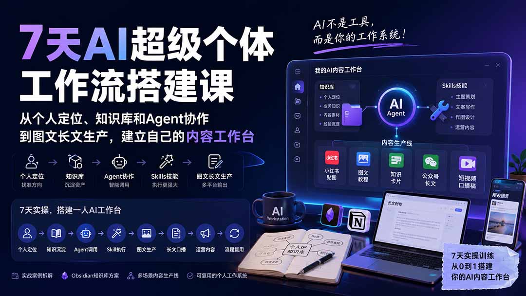 7天AI超级个体工作流搭建课：从个人定位、知识库和Agent协作到图文长文生产，建立自己的内容工作台-吾爱云课堂