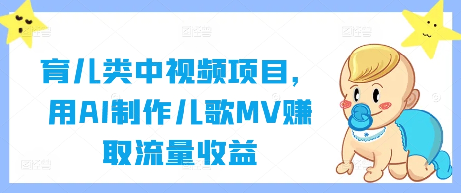 育儿类中视频项目，用AI制作儿歌MV赚取流量收益-吾爱云课堂