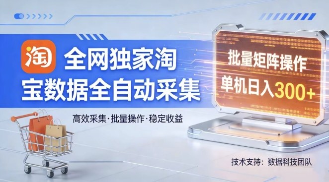 全网独家，淘宝数据全自动采集项目，批量可矩阵，单机轻松日入300【揭秘】-吾爱云课堂