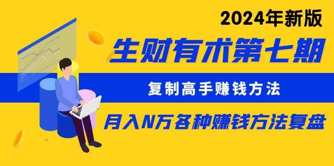 (9943期)生财有术第七期:复制高手赚钱方法 月入N万各种方法复盘(更新到24年0410)-吾爱云课堂
