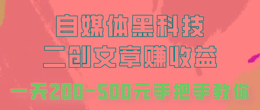 自媒体黑科技:二创文章做收益,一天200-500元,手把手教你!-吾爱云课堂