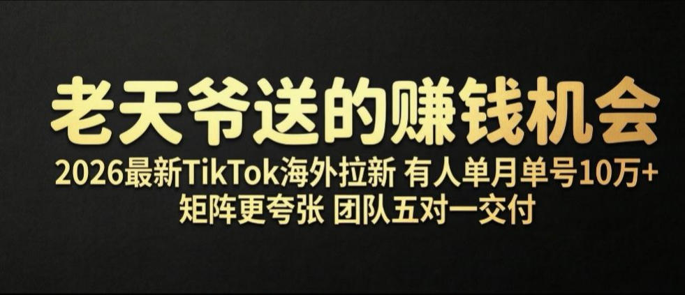 老天爷送的賺钱机会！2026最新TikTok海外拉新，有人单月单号10W+，矩阵更夸张，团队交付【揭秘】-吾爱云课堂
