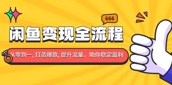 闲鱼变现全流程:你从零到一, 打造爆款, 提升流量,助你稳定盈利-吾爱云课堂