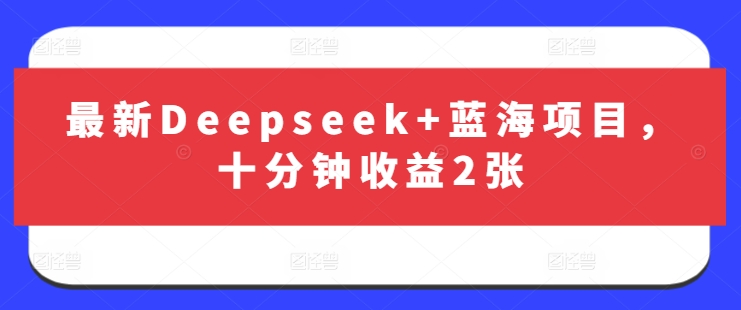 最新Deepseek+蓝海项目,十分钟收益2张-吾爱云课堂